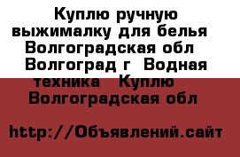 Куплю ручную выжималку для белья - Волгоградская обл., Волгоград г. Водная техника » Куплю   . Волгоградская обл.